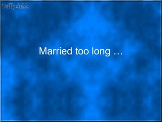 Married too long … 