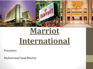 Marriot
International
Presenter:
Muhammad Saad Mazhar
 