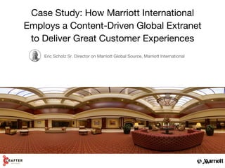 Case Study: How Marriott International
Employs a Content-Driven Global Extranet  
to Deliver Great Customer Experiences
 
...