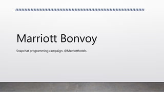 Marriott Bonvoy
Snapchat programming campaign. @Marriotthotels.
 