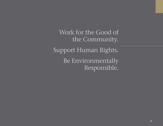 38
Work for the Good of
the Community.
Support Human Rights.
Be Environmentally
Responsible.
 