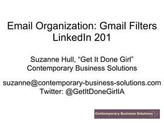 Email Organization: Gmail Filters LinkedIn 201 Suzanne Hull, “Get It Done Girl” Contemporary  Business Solutions [email_address] Twitter: @GetItDoneGirlIA 