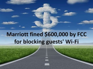 Marriott fined $600,000 by FCC 
for blocking guests' Wi-Fi 
 