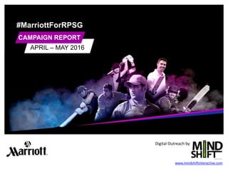 #MarriottForRPSG
APRIL – MAY 2016
CAMPAIGN REPORT
#MarriottForRPSG
Digital Outreach by
www.mindshiftinteractive.com
 