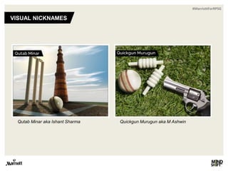 #MarriottForRPSG
VISUAL NICKNAMES
Qutab Minar aka Ishant Sharma Quickgun Murugun aka M Ashwin
 