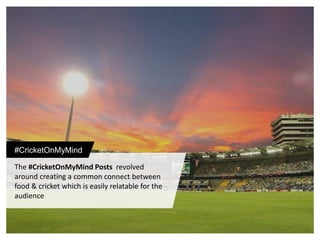 #MarriottForRPSG
The #CricketOnMyMind Posts revolved
around creating a common connect between
food & cricket which is easily relatable for the
audience
#CricketOnMyMind
 