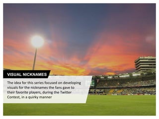 #MarriottForRPSG
The idea for this series focused on developing
visuals for the nicknames the fans gave to
their favorite players, during the Twitter
Contest, in a quirky manner
VISUAL NICKNAMES
 