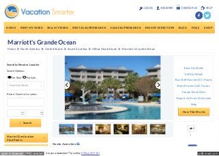 LOG IN REGISTER CONTACT US HELP 
HOME RENT MY WEEK SELL MY WEEK RENTAL SUPERSEARCH SALES SUPERSEARCH RESORT DIRECTORY BLOG FAQS SHOP 
Marriott's Grande Ocean 
Home North America United States South Carolina Hilton Head Island Marriott's Grande Ocean 
QUICK SEARCH 
Search by Resort or Location 
Search Options: 
For Rent For Sale 
Search by Resort 
Resort Name or Location: 
Search 
Marriot Destination 
Club Points 
1/6 
Onsite Amenities: 
USEFUL LINKS 
Rent My Week 
Sell My Week 
Buy/Sell Marriott DC Points 
Rent Marriott DC Points 
Create Email Alert 
Report An Error/Omission 
Help 
How This Works 
0 
Like 
open in browser PRO version Are you a developer? Try out the HTML to PDF API pdfcrowd.com 
 