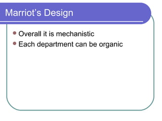 Marriot’s Design
 Overall

it is mechanistic
 Each department can be organic

 