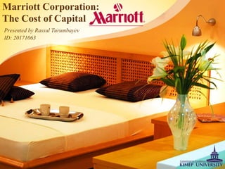 Marriott Corporation:
The Cost of Capital
Presented by Rassul Turumbayev
ID: 20171063
 