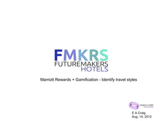 Marriott Rewards + Gamification - Identify travel styles




                                                     E A Craig
                                                     Aug, 14, 2012
 