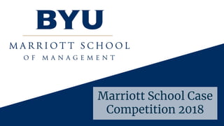 Marriott School Case
Competition 2018
 