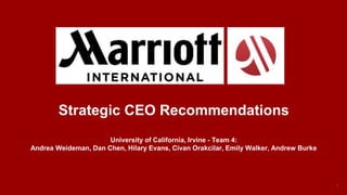Strategic CEO Recommendations
University of California, Irvine - Team 4:
Andrea Weideman, Dan Chen, Hilary Evans, Civan Orakcilar, Emily Walker, Andrew Burke
1
 