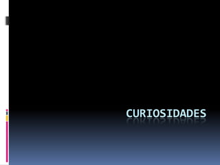 CURIOSIDADES
 