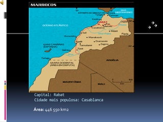 Capital: Rabat
Cidade mais populosa: Casablanca

Área: 446 550 km2
 
