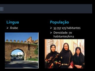 Língua    População
 Árabe    33 757 175 habitantes
           Densidade: 70
            habitantes/km2
 