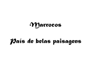 Marrocos

País de belas paisagens
 
