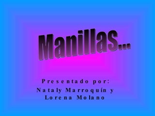 Presentado por: Nataly Marroquín y Lorena Molano Manillas... 