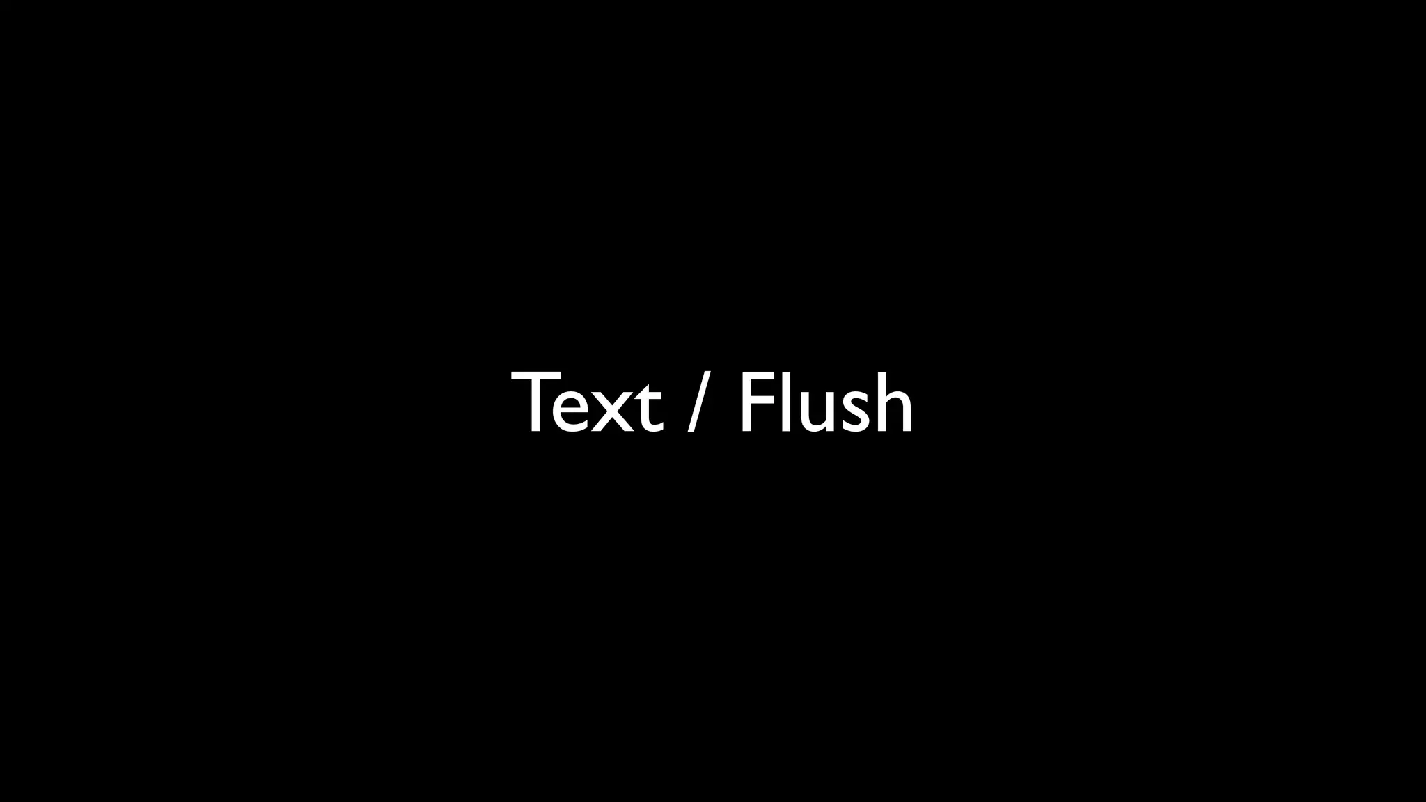 Text / Flush
 