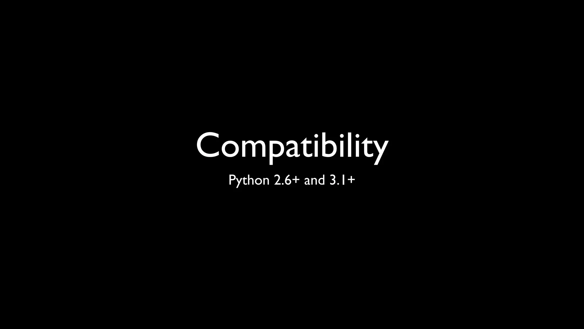 Compatibility
  Python 2.6+ and 3.1+
 
