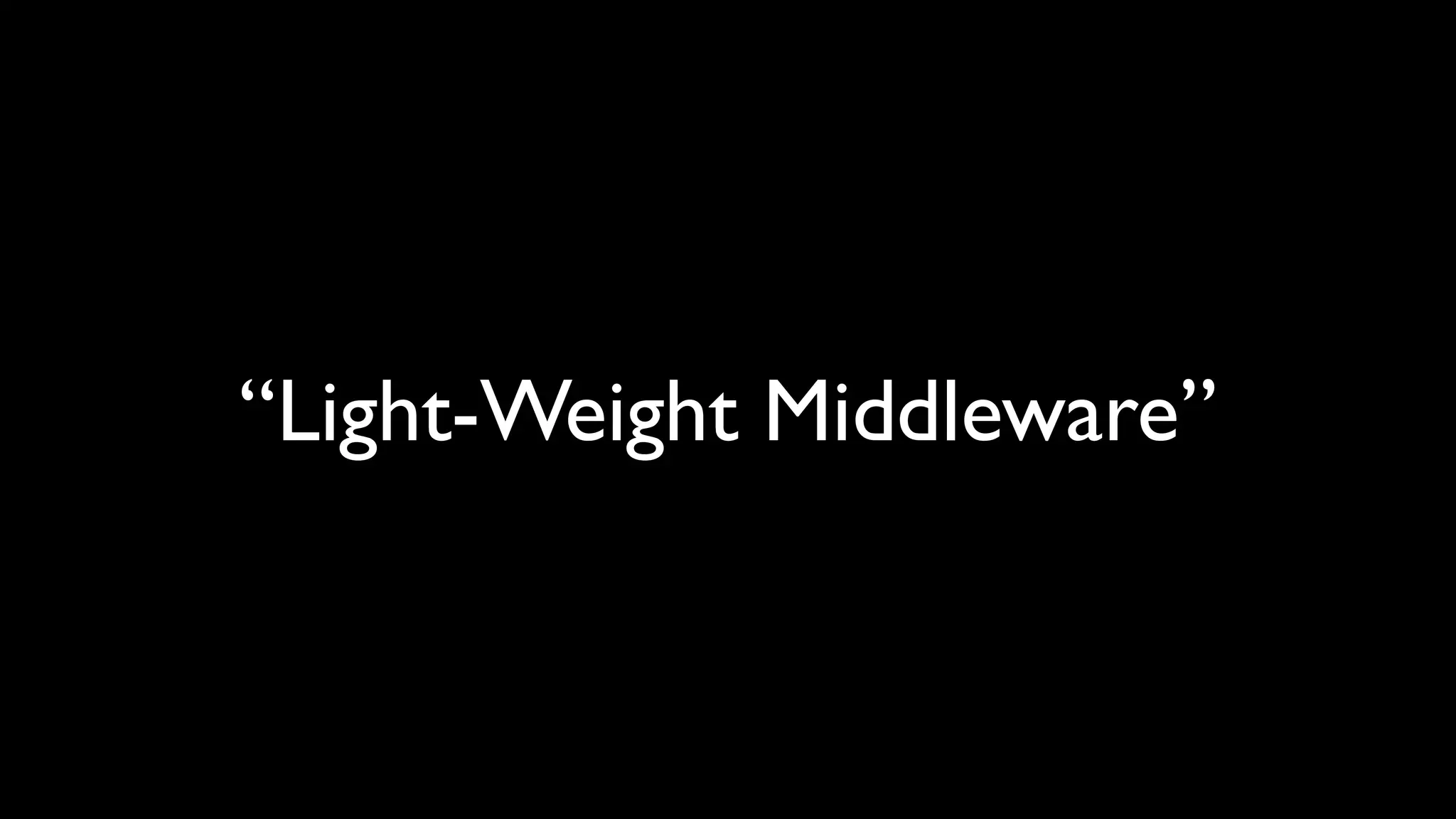 “Light-Weight Middleware”
 
