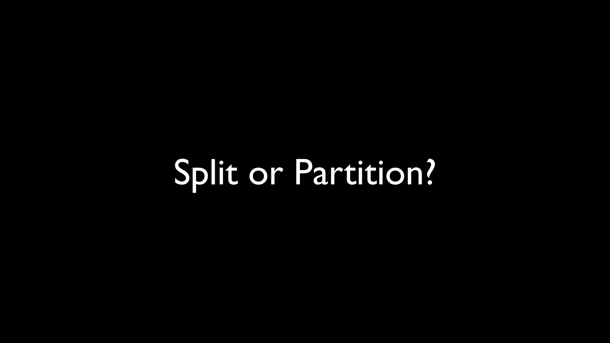 Split or Partition?
 