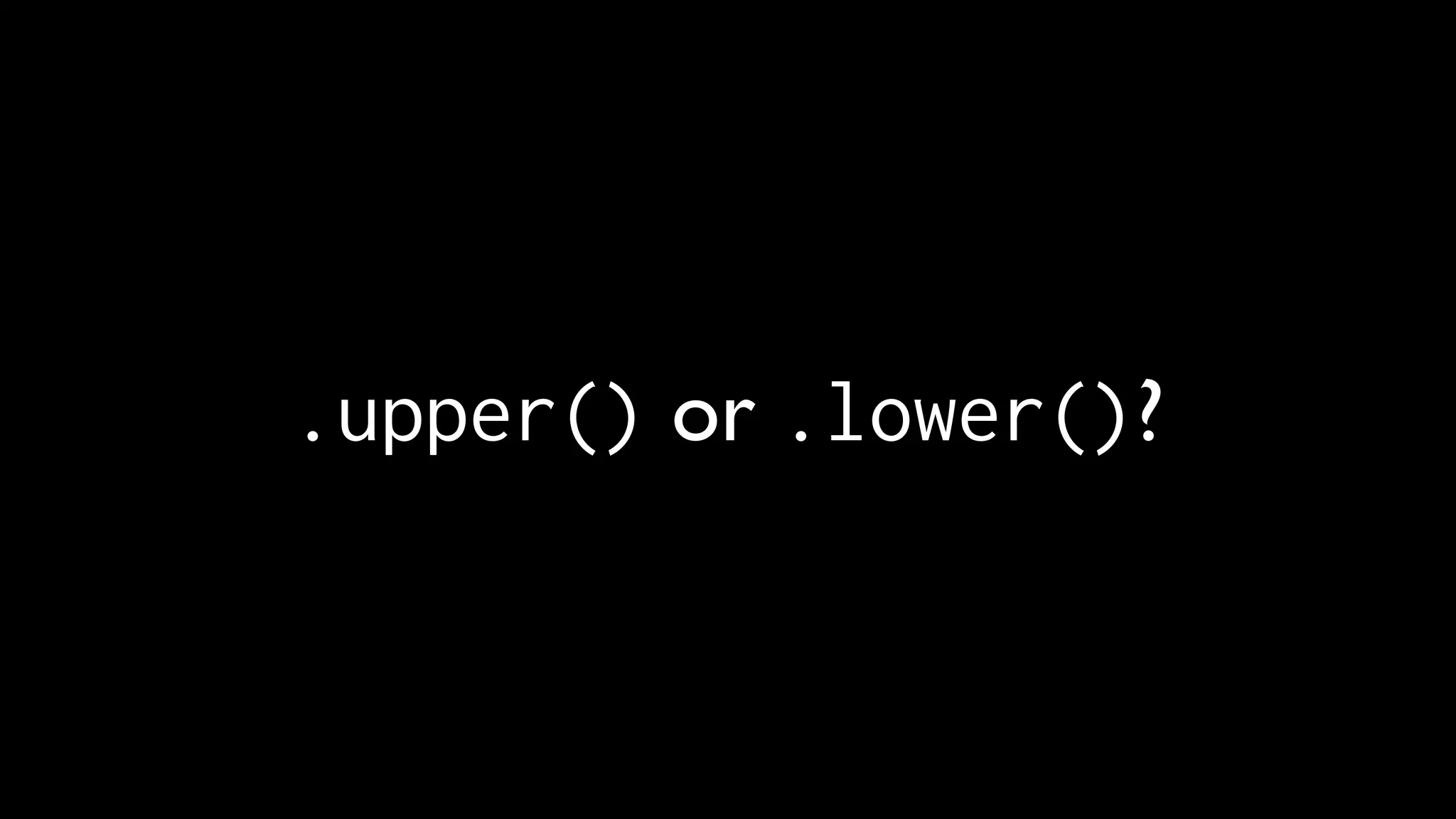 .upper() or .lower()?
 