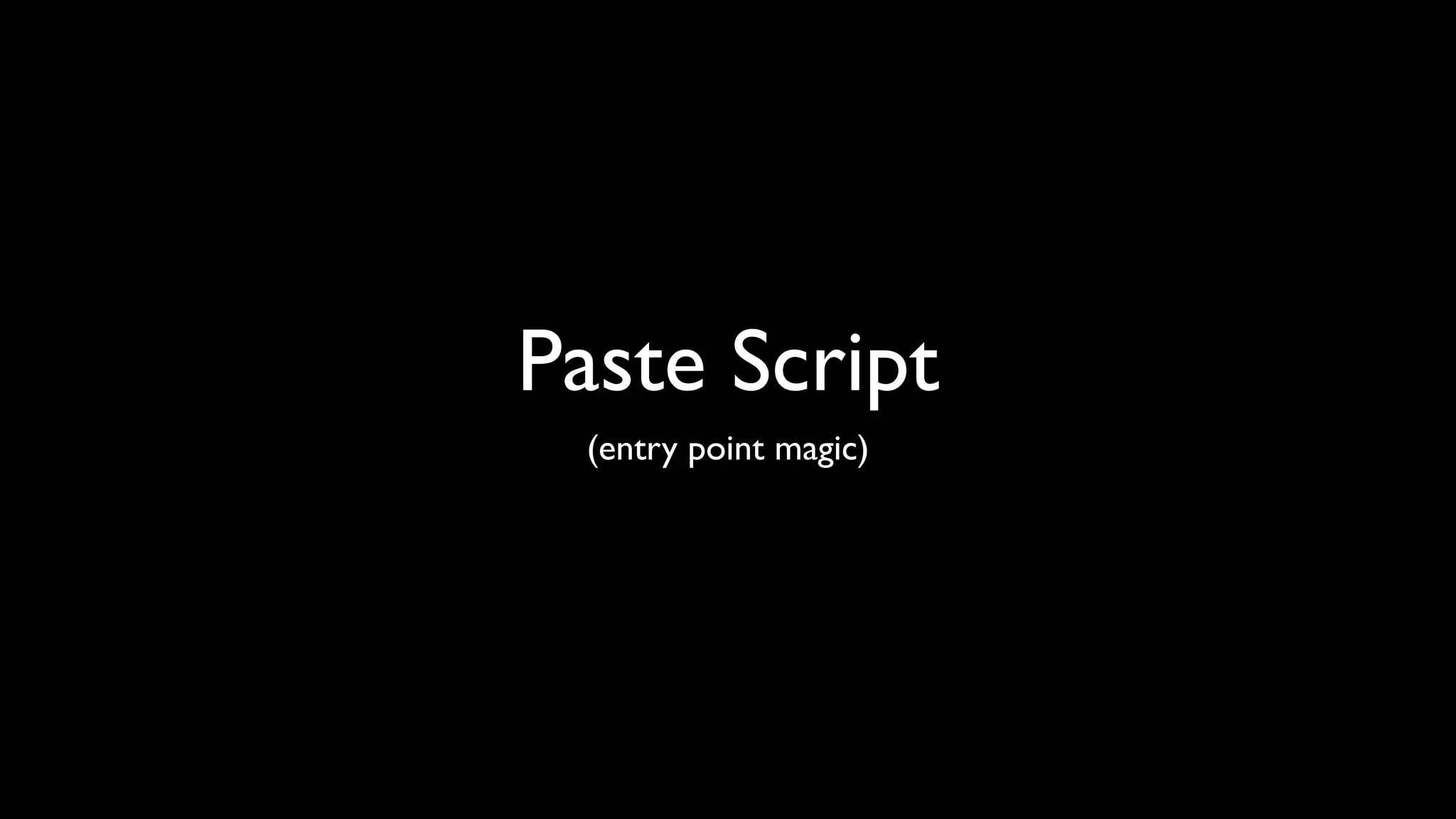 Paste Script
 (entry point magic)
 
