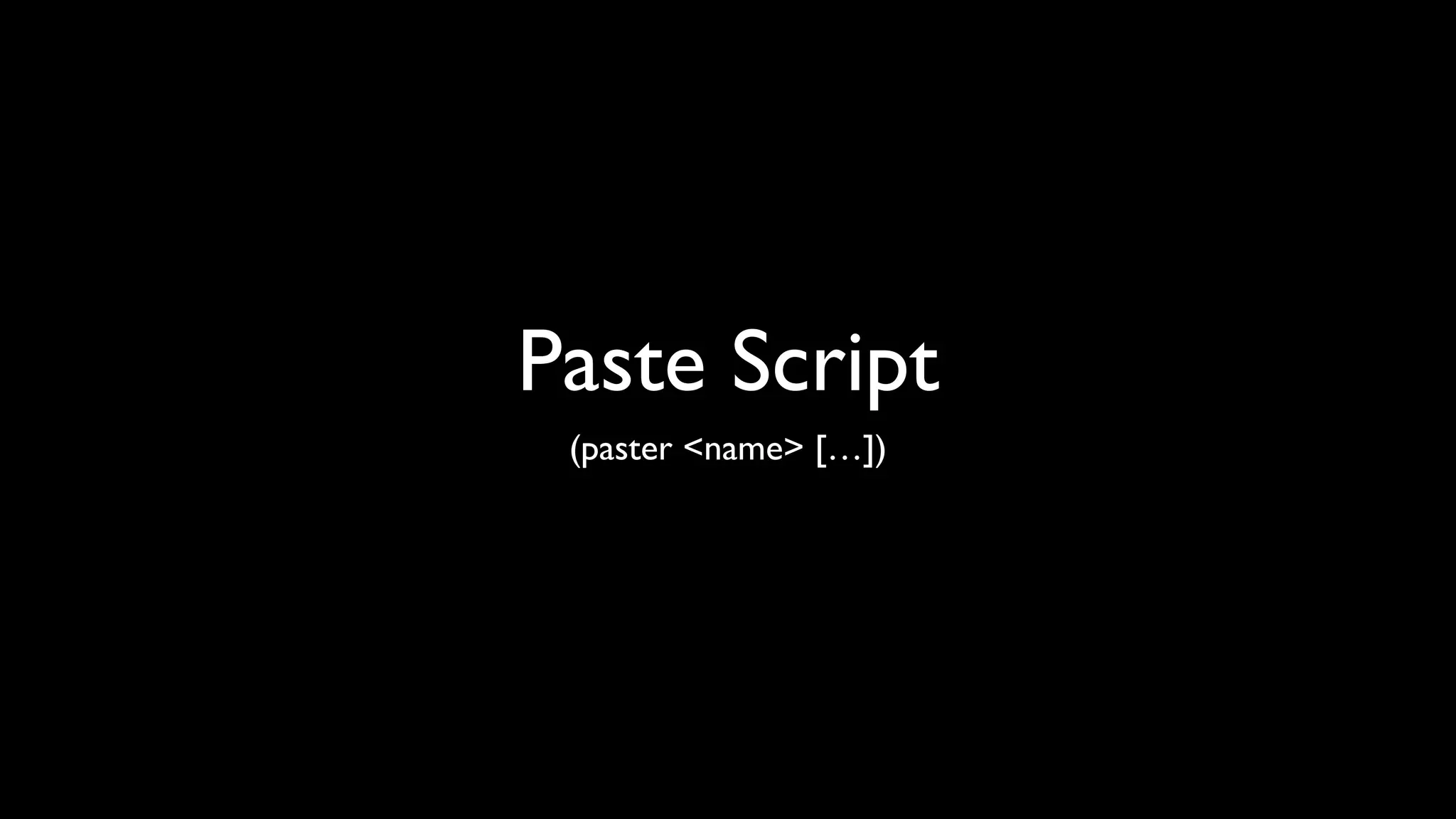 Paste Script
 (paster <name> […])
 