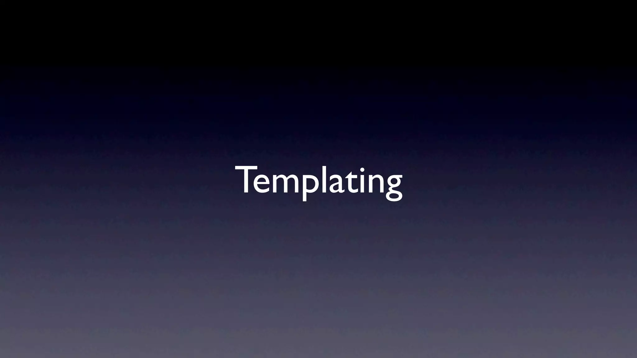 Templating
 