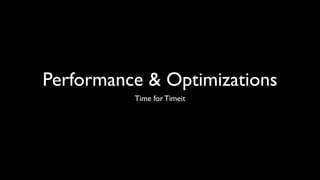 Performance & Optimizations
          Time for Timeit
 