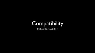 Compatibility
  Python 2.6+ and 3.1+
 