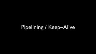 Pipelining / Keep–Alive
 