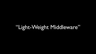 “Light-Weight Middleware”
 