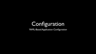 Conﬁguration
YAML-Based Application Conﬁguration
 