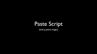 Paste Script
 (entry point magic)
 