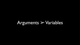 Arguments ➢ Variables
 
