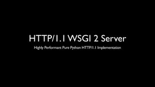 HTTP/1.1 WSGI 2 Server
 Highly Performant Pure Python HTTP/1.1 Implementation
 