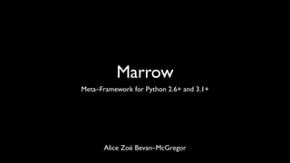 Marrow
Meta–Framework for Python 2.6+ and 3.1+




      Alice Zoë Bevan–McGregor
 