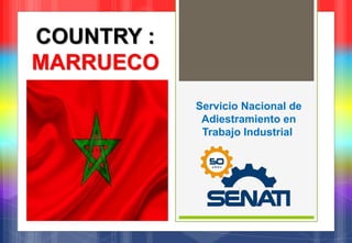 COUNTRY :
MARRUECO
S
Servicio Nacional de
Adiestramiento en
Trabajo Industrial
 