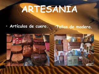 ARTESANIA
• Artículos de cuero. •Tallas de madera.
 