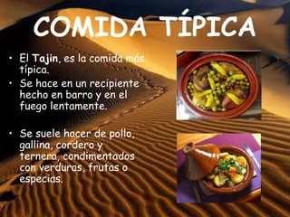 COMIDA TÍPICA
• El Tajin, es la comida más
típica.
• Se hace en un recipiente
hecho en barro y en el
fuego lentamente.
• Se suele hacer de pollo,
gallina, cordero y
ternera, condimentados
con verduras, frutas o
especias.
 