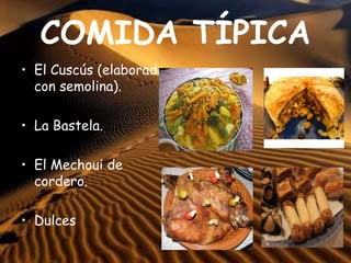 COMIDA TÍPICA
• El Cuscús (elaborado
con semolina).
• La Bastela.
• El Mechoui de
cordero.
• Dulces
 