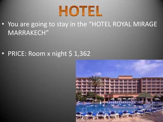 HOTELYou are going to stay in the “HOTEL ROYAL MIRAGE MARRAKECH”PRICE: Room x night $ 1,362