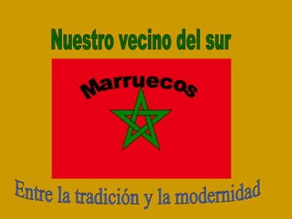Nuestro vecino del sur Marruecos Entre la tradición y la modernidad 