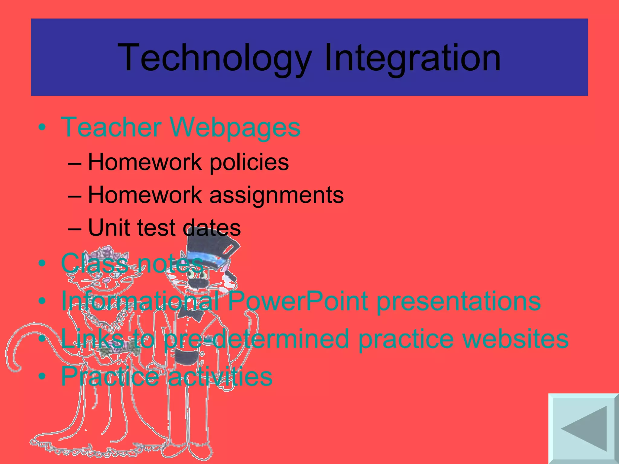 Technology Integration Teacher  Webpages Homework policies  Homework assignments  Unit test dates  Class notes  Informational PowerPoint presentations Links to pre-determined practice websites  Practice activities 
