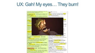 UX: Gah! My eyes… They burn!
 