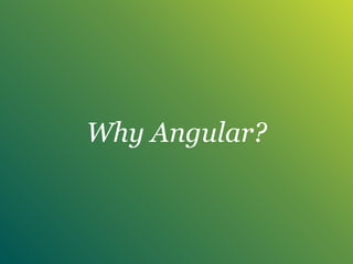 Why Angular?
 
