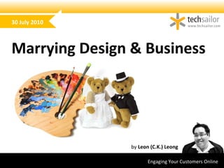 Engaging Your Customers Online
by Leon (C.K.) Leong
Marrying Design & Business
30 July 2010
 