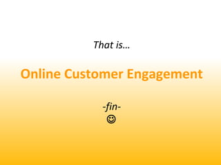 That is
Online Customer Engagement
-fin-
?
 